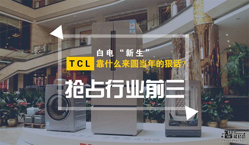 抢占行业前三 白电“新生”TCL靠什么来圆当年的狠话？ 智能公会