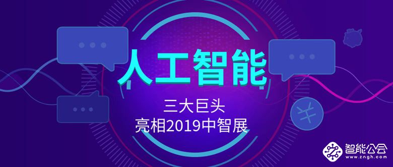 人工智能三大名企争艳2019中智展，揭秘“智能+” 智能公会