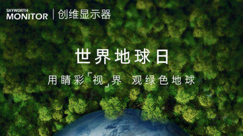 第53个世界地球日，创维显示器用行动捍卫绿色地...